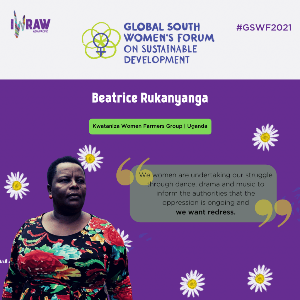 "We women are undertaking our struggle through dance, drama, and music to inform the authorities that the oppression is ongoing and we want redress." — Beatrice Rukanyanga, Kwataniza Women Farmers Group, Uganda.