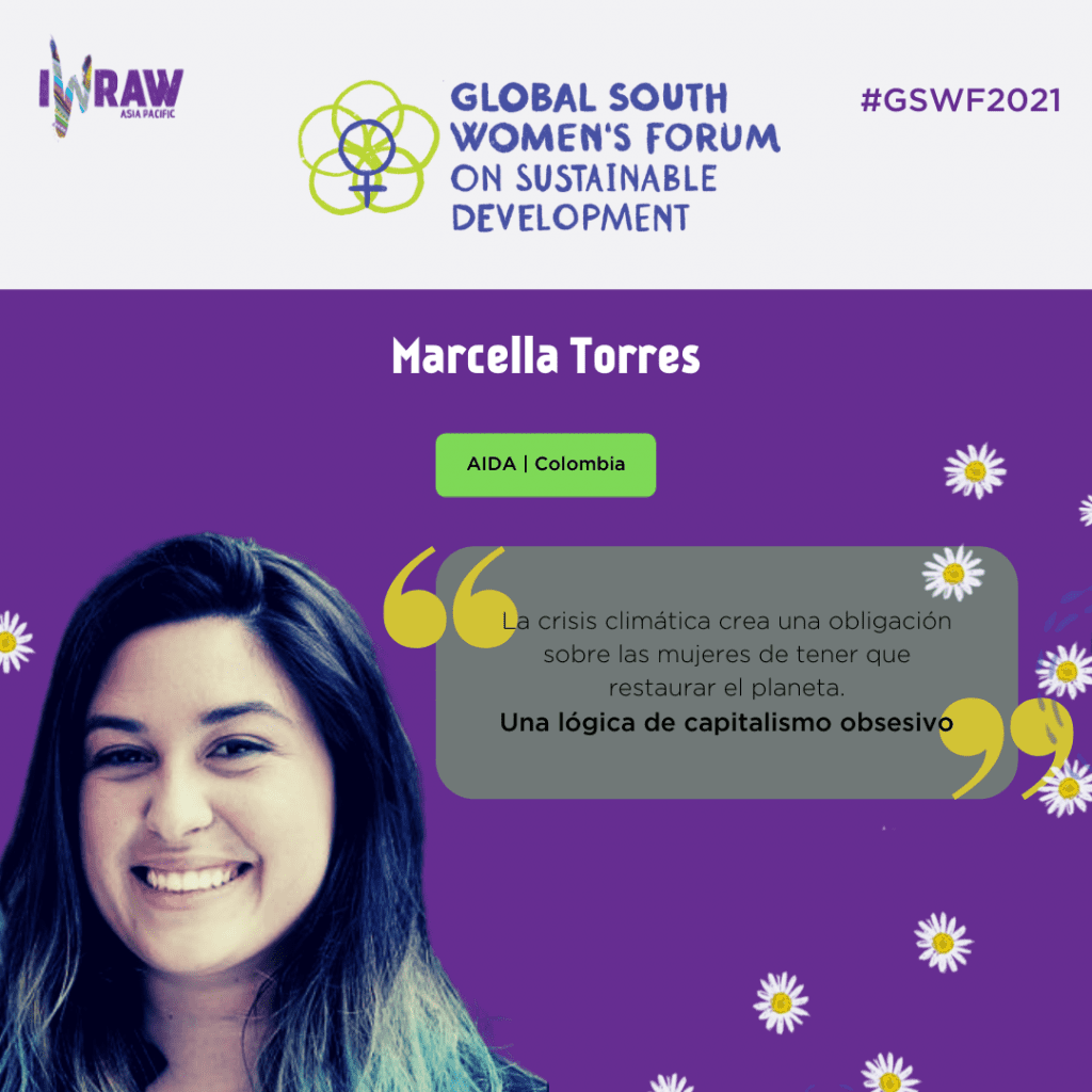 "La crisis climática crea una obligación sobre las mujeres de tener que restaurar el planeta. Una lógica de capitalismo obsesivo." — Marcella Torres, AIDA, Colombia

"The climate crisis creates an obligation on women to have to restore the planet. A logic of obsessive capitalism." — — Marcella Torres, AIDA, Colombia